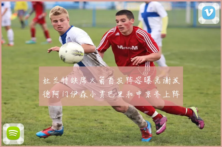 杜兰特缺席火箭首发阵容曝光谢泼德阿门伊森小贾巴里和申京齐上阵