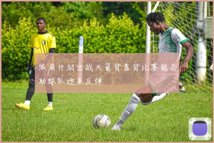 浓眉计划出战火箭背靠背比赛能否助球队迎来反弹