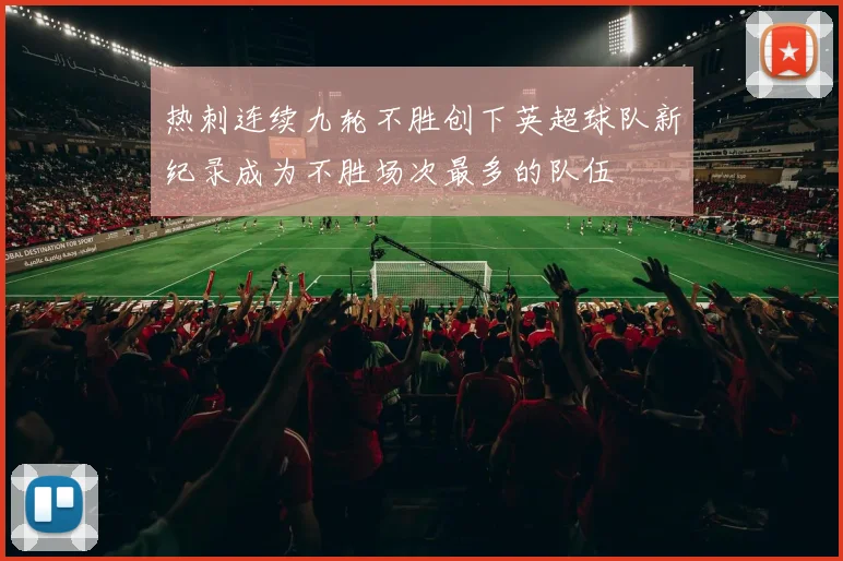 热刺连续九轮不胜创下英超球队新纪录成为不胜场次最多的队伍
