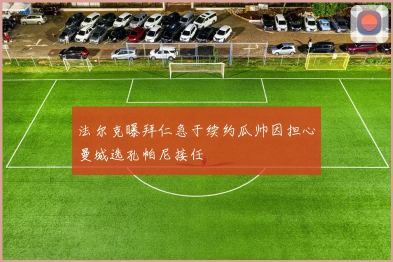 法尔克曝拜仁急于续约瓜帅因担心曼城选孔帕尼接任