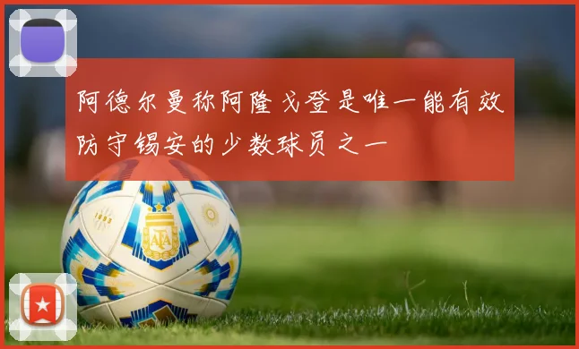 阿德尔曼称阿隆戈登是唯一能有效防守锡安的少数球员之一
